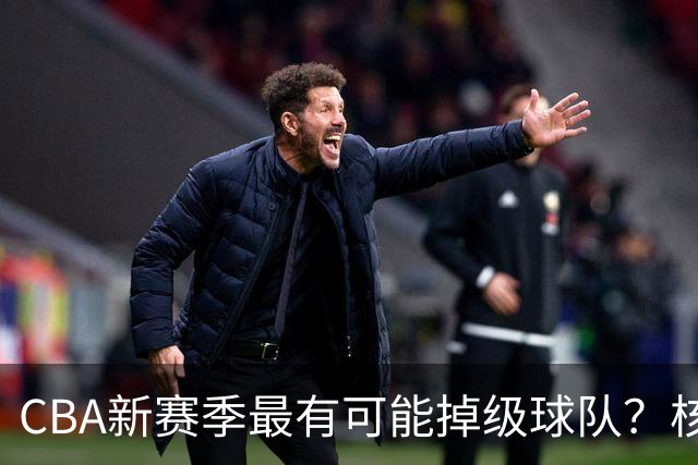 CBA新赛季最有可能掉级球队？核心小外援持续缺席吃下大亏